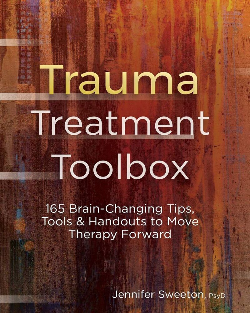 Trauma Treatment Toolbox: 165 Brain-Changing Tips, Tools & Handouts to Move Therapy Forward