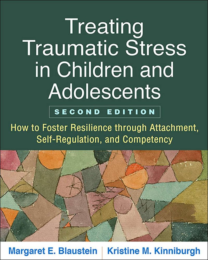 Treating Traumatic Stress in Children and Adolescents: How to Foster Resilience through Attachment, Self-Regulation, and Competency